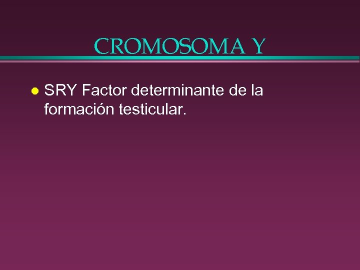 CROMOSOMA Y l SRY Factor determinante de la formación testicular. 