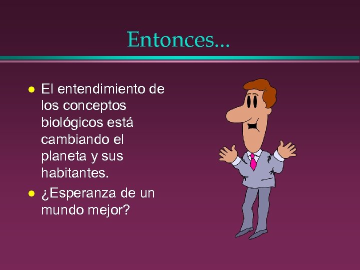 Entonces. . . l l El entendimiento de los conceptos biológicos está cambiando el