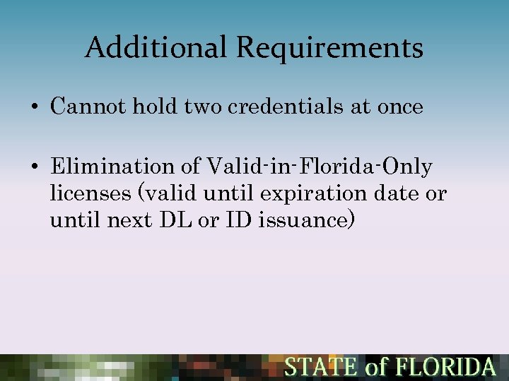 Additional Requirements • Cannot hold two credentials at once • Elimination of Valid-in-Florida-Only licenses