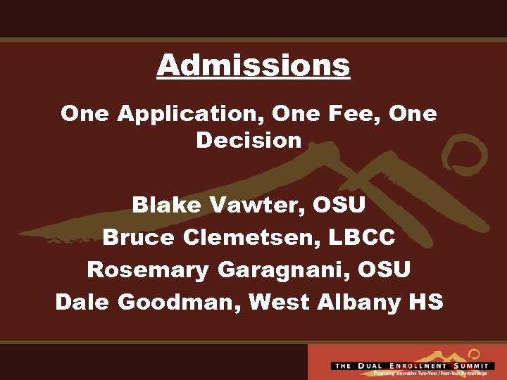 Admissions One Application, One Fee, One Decision Blake Vawter, OSU Bruce Clemetsen, LBCC Rosemary