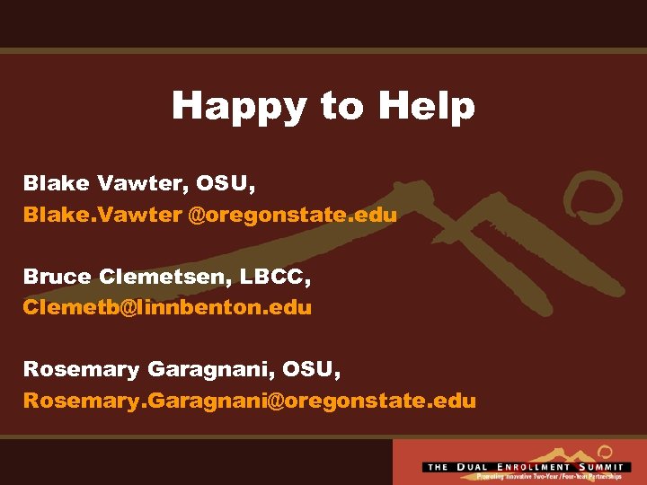 Happy to Help Blake Vawter, OSU, Blake. Vawter @oregonstate. edu Bruce Clemetsen, LBCC, Clemetb@linnbenton.