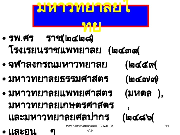 มหาวทยาลยไ ทย • รพ. ศร ราช(๒๔๒๘) โรงเรยนราชแพทยาลย (๒๔๓๑( • จฬาลงกรณมหาวทยาลย (๒๔๕๙( • มหาวทยาลยธรรมศาสตร (๒๔๗๗