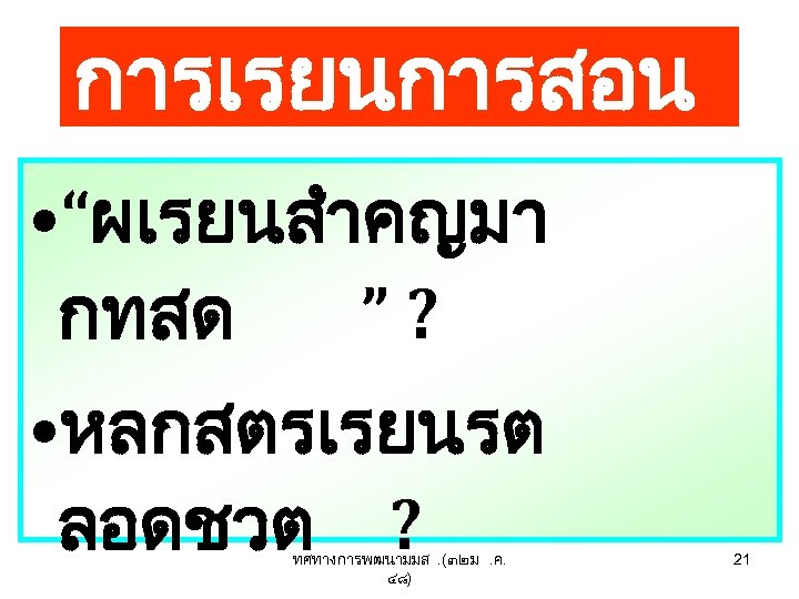 การเรยนการสอน • “ผเรยนสำคญมา กทสด ”? • หลกสตรเรยนรต ลอดชวต ? ทศทางการพฒนามมส. (๓๒ ม. ค. ๔๘)