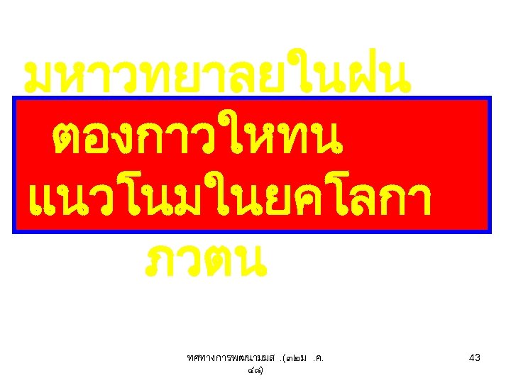 มหาวทยาลยในฝน ตองกาวใหทน แนวโนมในยคโลกา ภวตน ทศทางการพฒนามมส. (๓๒ ม. ค. ๔๘) 43 