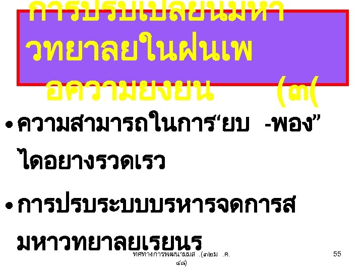 การปรบเปลยนมหา วทยาลยในฝนเพ อความยงยน (๓( • ความสามารถในการ“ยบ -พอง” ไดอยางรวดเรว • การปรบระบบบรหารจดการส มหาวทยาลยเรยนร ทศทางการพฒนามมส. (๓๒ ม.