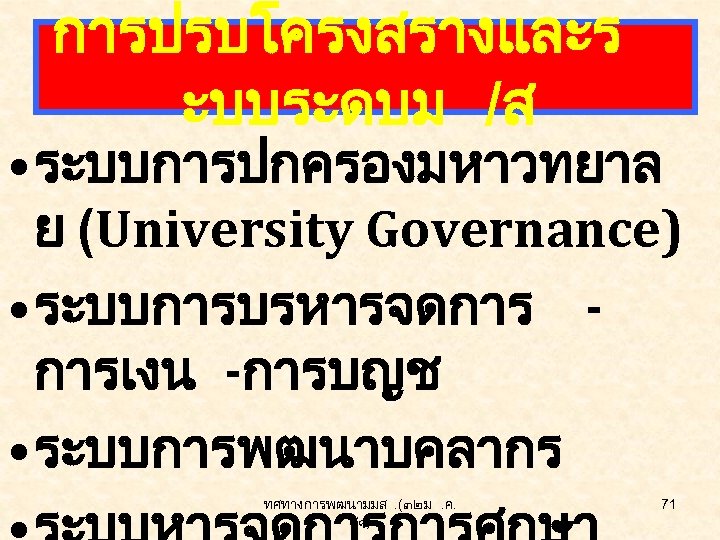 การปรบโครงสรางและร ะบบระดบม /ส • ระบบการปกครองมหาวทยาล ย (University Governance) • ระบบการบรหารจดการ การเงน -การบญช • ระบบการพฒนาบคลากร