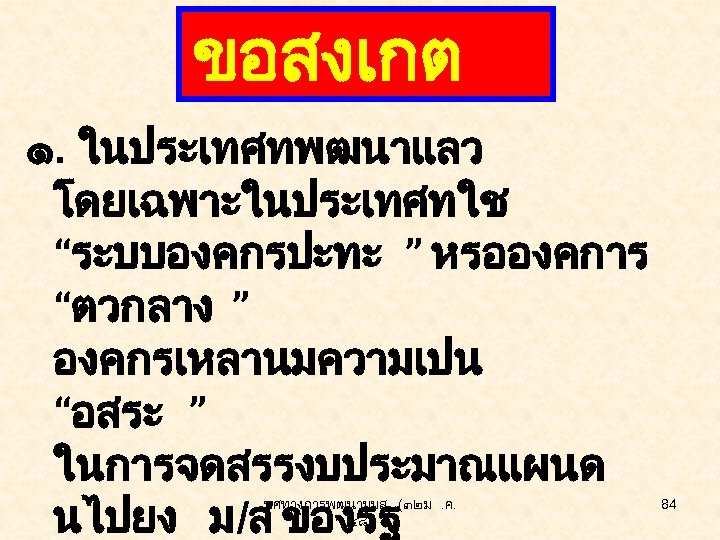 ขอสงเกต ๑. ในประเทศทพฒนาแลว โดยเฉพาะในประเทศทใช “ระบบองคกรปะทะ ” หรอองคการ “ตวกลาง ” องคกรเหลานมความเปน “อสระ ” ในการจดสรรงบประมาณแผนด นไปยง