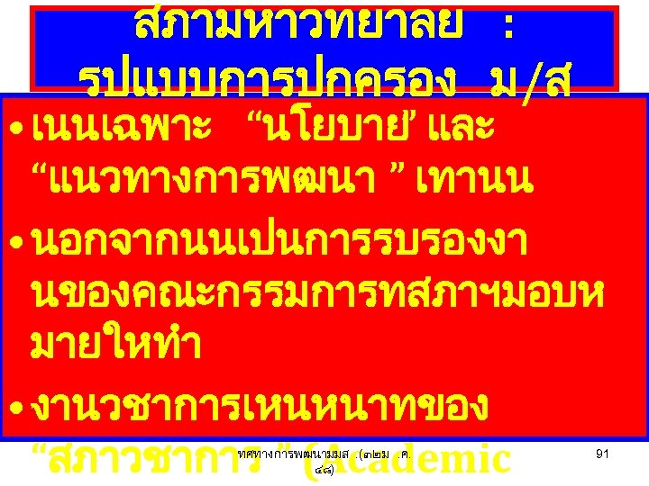 สภามหาวทยาลย : รปแบบการปกครอง ม/ส • เนนเฉพาะ “นโยบาย และ ” “แนวทางการพฒนา ” เทานน • นอกจากนนเปนการรบรองงา