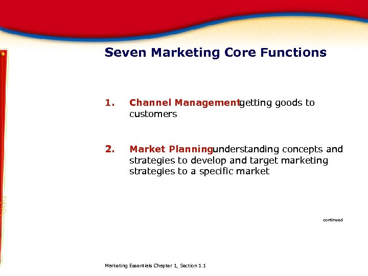 Seven Marketing Core Functions 1. Channel Managementgetting goods to customers 2. Market Planningunderstanding concepts