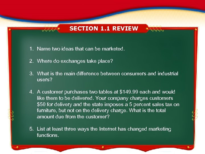 SECTION 1. 1 REVIEW 1. Name two ideas that can be marketed. 2. Where