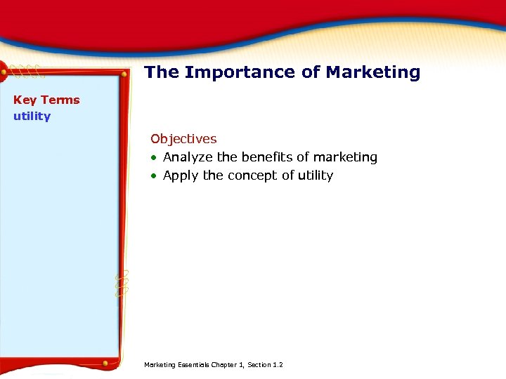 The Importance of Marketing Key Terms utility Objectives Analyze the benefits of marketing Apply