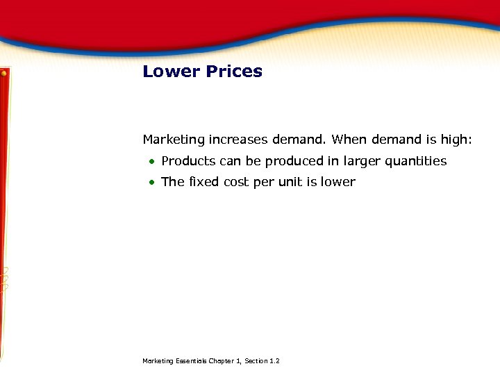 Lower Prices Marketing increases demand. When demand is high: Products can be produced in