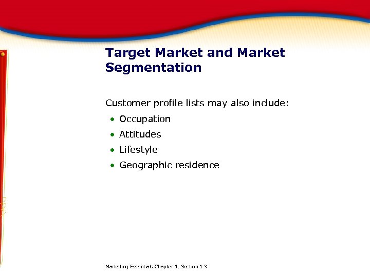 Target Market and Market Segmentation Customer profile lists may also include: Occupation Attitudes Lifestyle