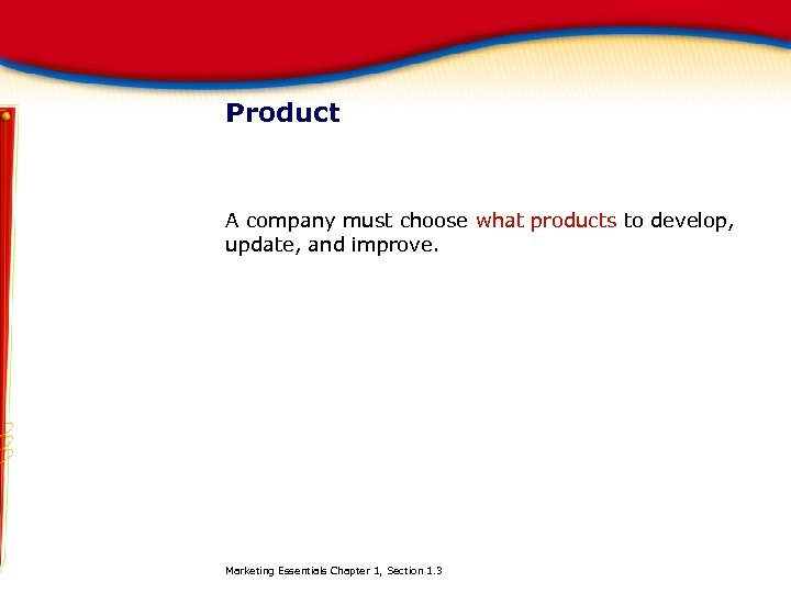 Product A company must choose what products to develop, update, and improve. Marketing Essentials