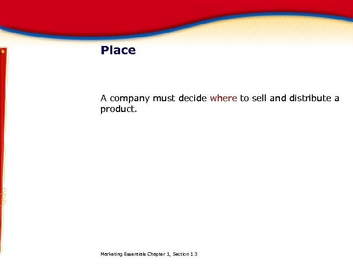 Place A company must decide where to sell and distribute a product. Marketing Essentials