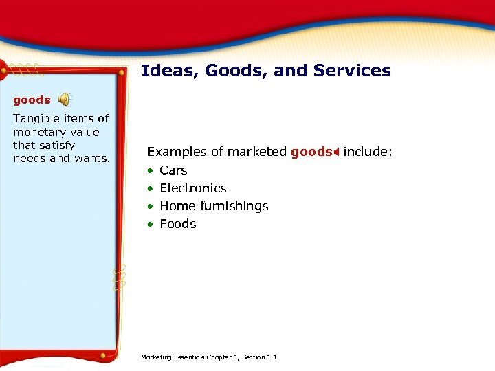 Ideas, Goods, and Services goods Tangible items of monetary value that satisfy needs and