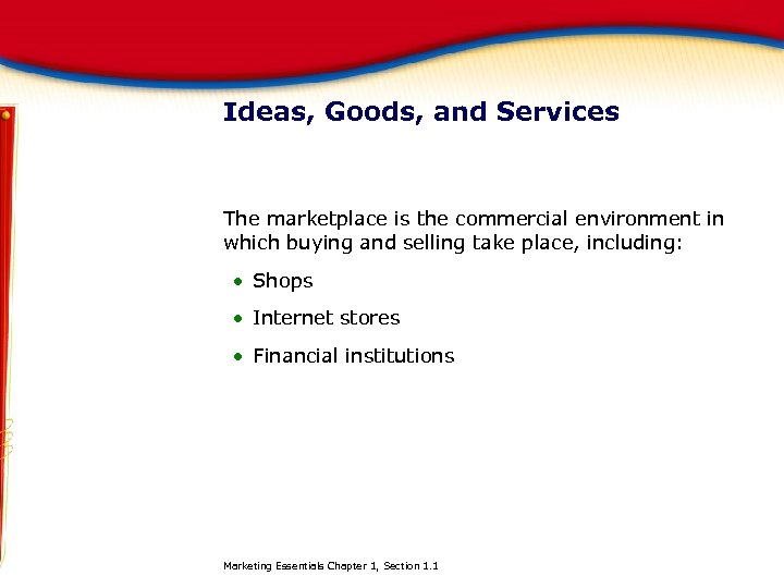 Ideas, Goods, and Services The marketplace is the commercial environment in which buying and