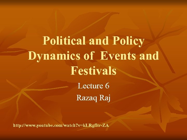 Political and Policy Dynamics of Events and Festivals Lecture 6 Razaq Raj http: //www.