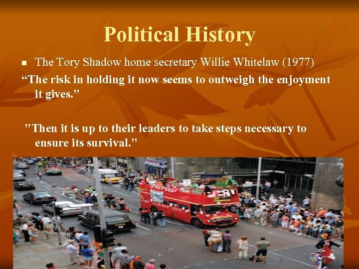 Political History The Tory Shadow home secretary Willie Whitelaw (1977) “The risk in holding