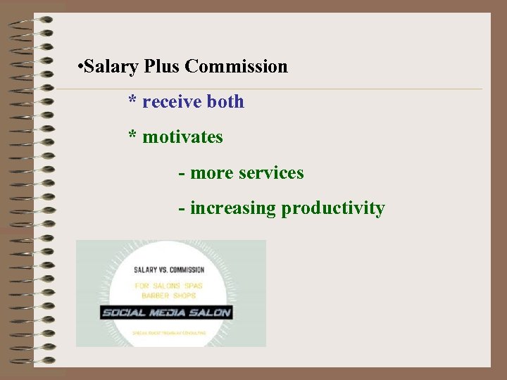  • Salary Plus Commission * receive both * motivates - more services -