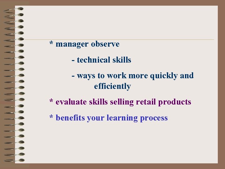 * manager observe - technical skills - ways to work more quickly and efficiently