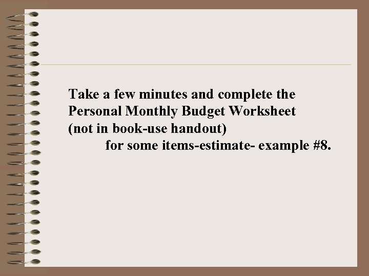 Take a few minutes and complete the Personal Monthly Budget Worksheet (not in book-use