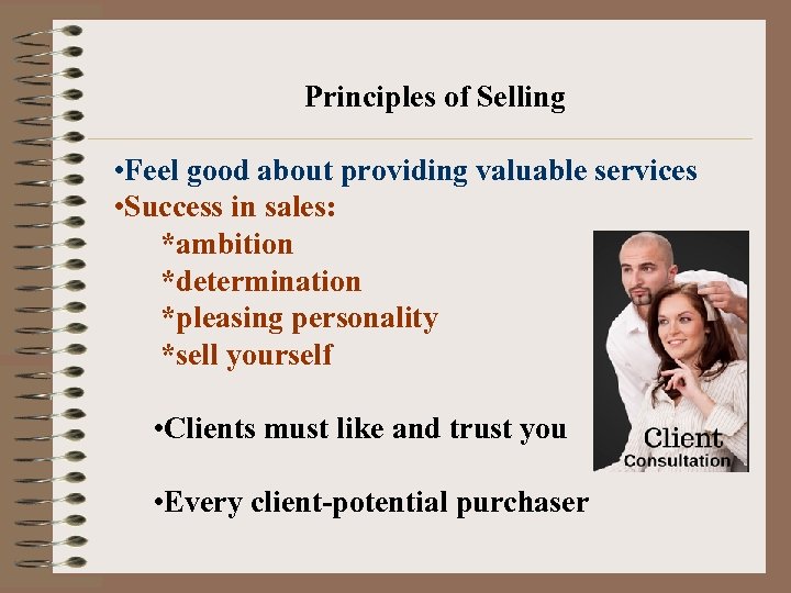 Principles of Selling • Feel good about providing valuable services • Success in sales: