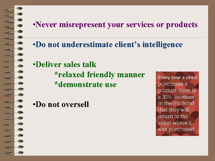  • Never misrepresent your services or products • Do not underestimate client’s intelligence