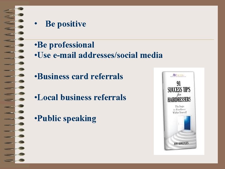  • Be positive • Be professional • Use e-mail addresses/social media • Business