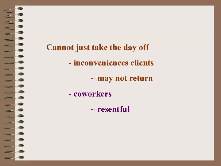 Cannot just take the day off - inconveniences clients ~ may not return -
