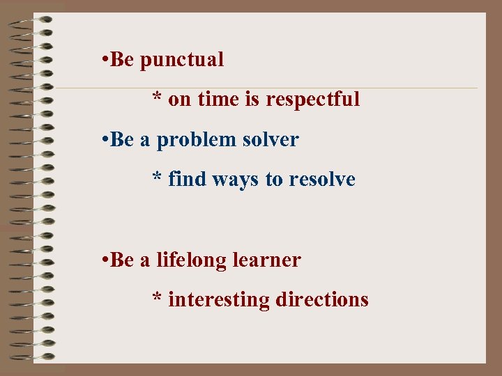  • Be punctual * on time is respectful • Be a problem solver