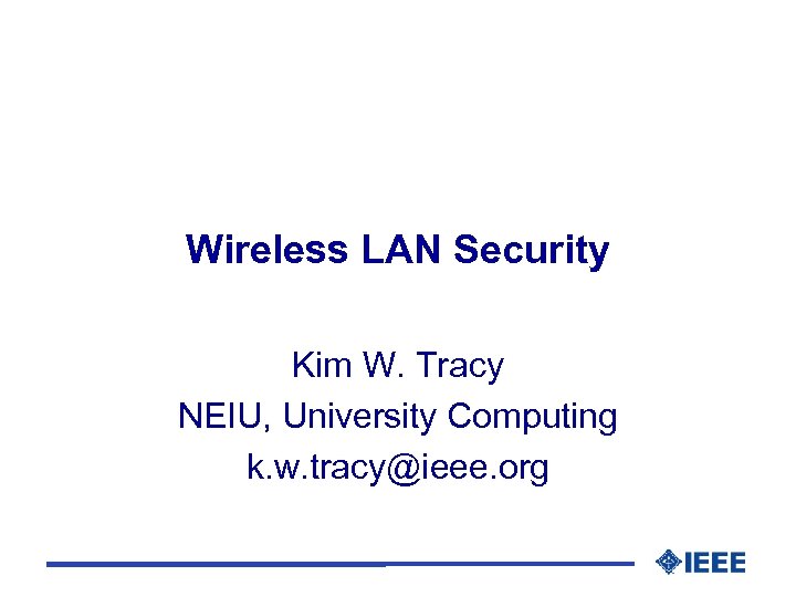 Wireless LAN Security Kim W. Tracy NEIU, University Computing k. w. tracy@ieee. org 