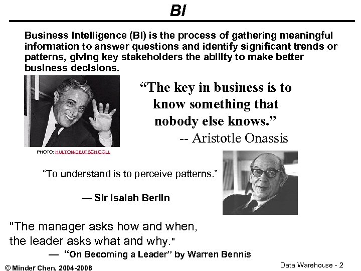 BI Business Intelligence (BI) is the process of gathering meaningful information to answer questions