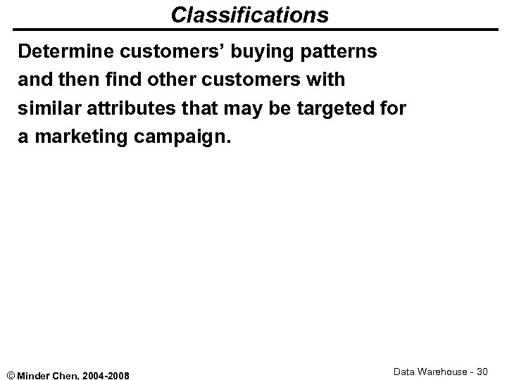 Classifications Determine customers’ buying patterns and then find other customers with similar attributes that