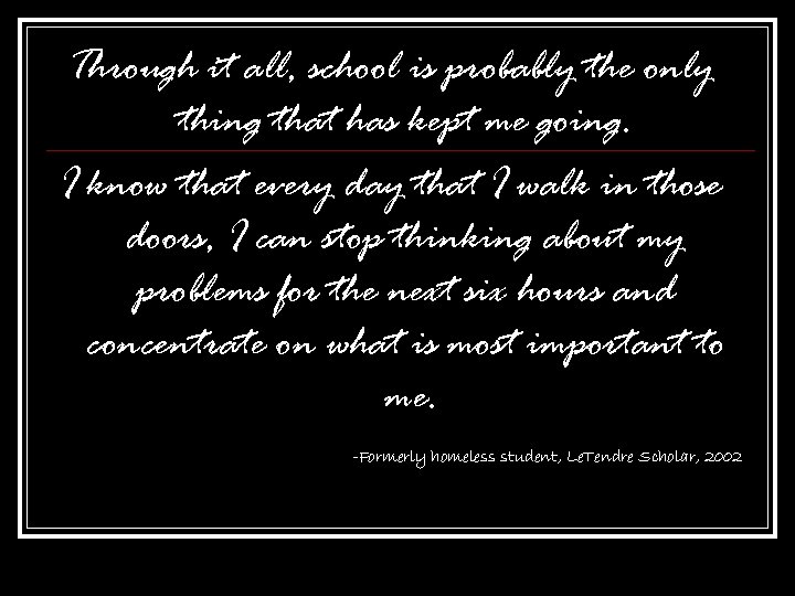 Through it all, school is probably the only thing that has kept me going.