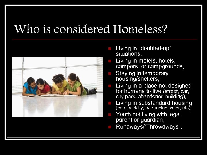 Who is considered Homeless? n n Living in “doubled-up” situations, Living in motels, hotels,