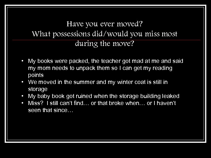 Have you ever moved? What possessions did/would you miss most during the move? •