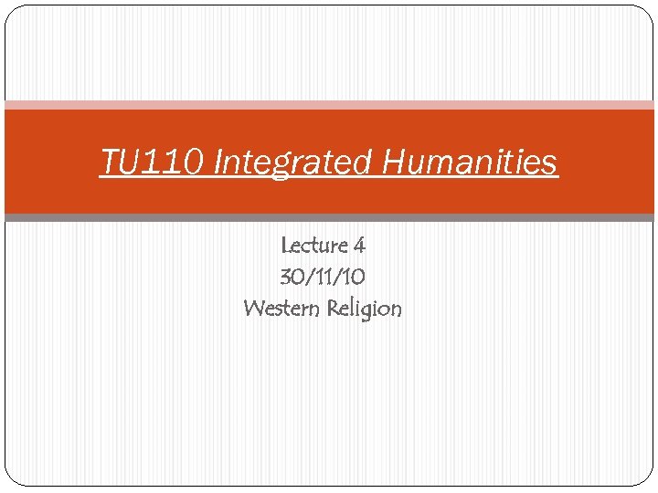TU 110 Integrated Humanities Lecture 4 30/11/10 Western Religion 