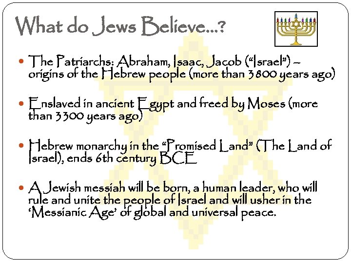 What do Jews Believe…? The Patriarchs: Abraham, Isaac, Jacob (“Israel”) – origins of the