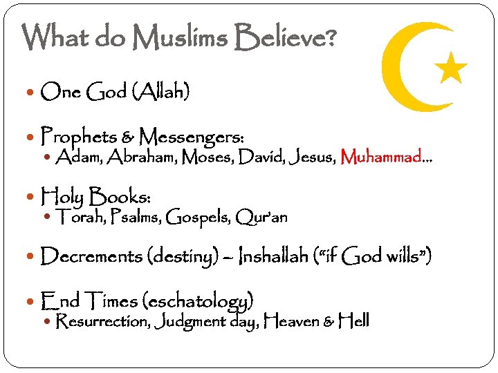 What do Muslims Believe? One God (Allah) Prophets & Messengers: Adam, Abraham, Moses, David,