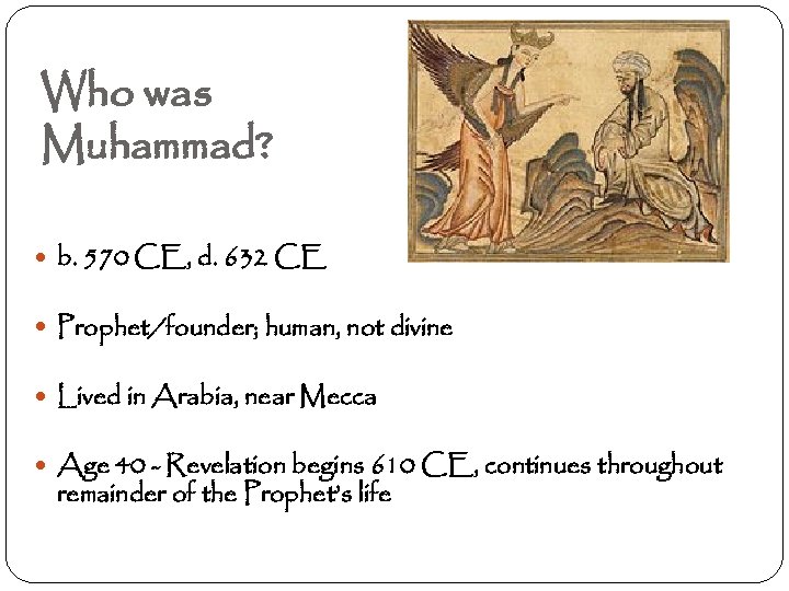 Who was Muhammad? b. 570 CE, d. 632 CE Prophet/founder; human, not divine Lived