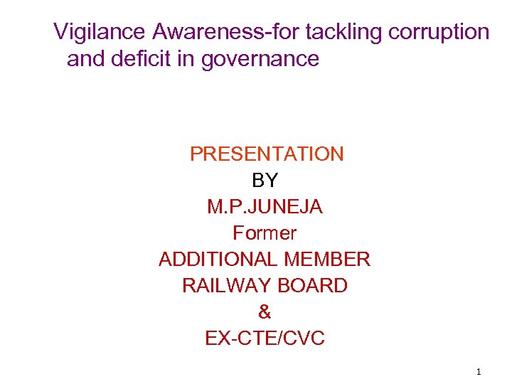 Vigilance Awareness-for tackling corruption and deficit in governance PRESENTATION BY M. P. JUNEJA Former