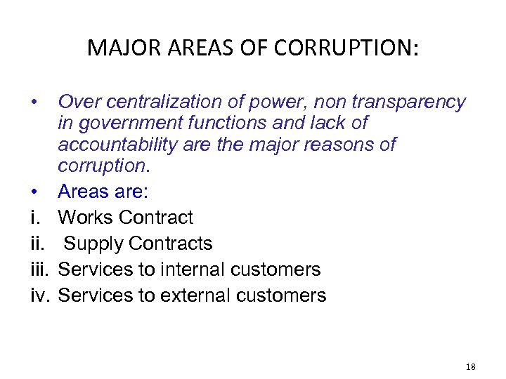 MAJOR AREAS OF CORRUPTION: • • i. iii. iv. Over centralization of power, non