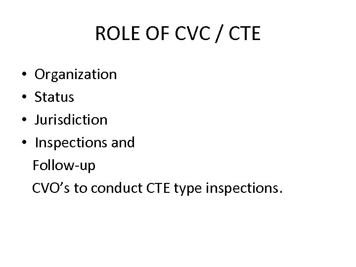 ROLE OF CVC / CTE • • Organization Status Jurisdiction Inspections and Follow-up CVO’s