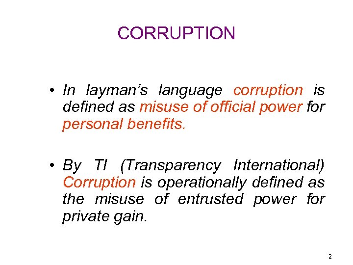 CORRUPTION • In layman’s language corruption is defined as misuse of official power for