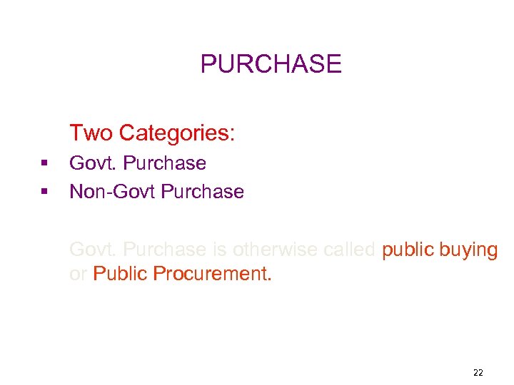 PURCHASE Two Categories: § § Govt. Purchase Non-Govt Purchase Govt. Purchase is otherwise called