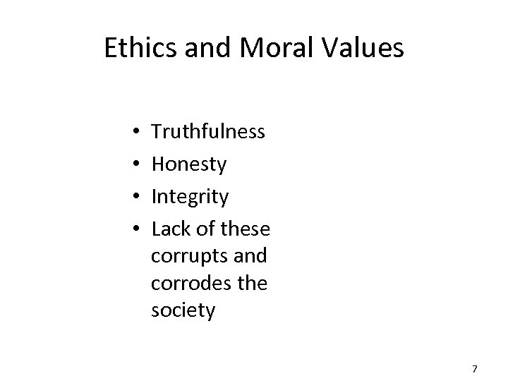 Ethics and Moral Values • • Truthfulness Honesty Integrity Lack of these corrupts and