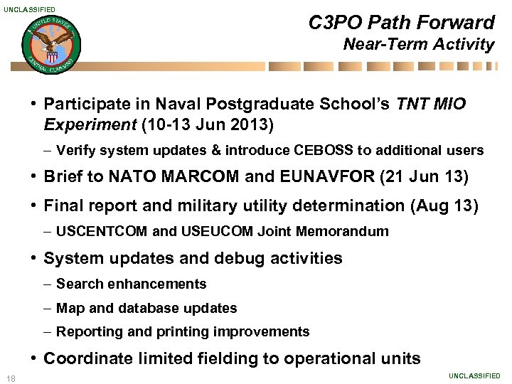 UNCLASSIFIED C 3 PO Path Forward Near-Term Activity • Participate in Naval Postgraduate School’s