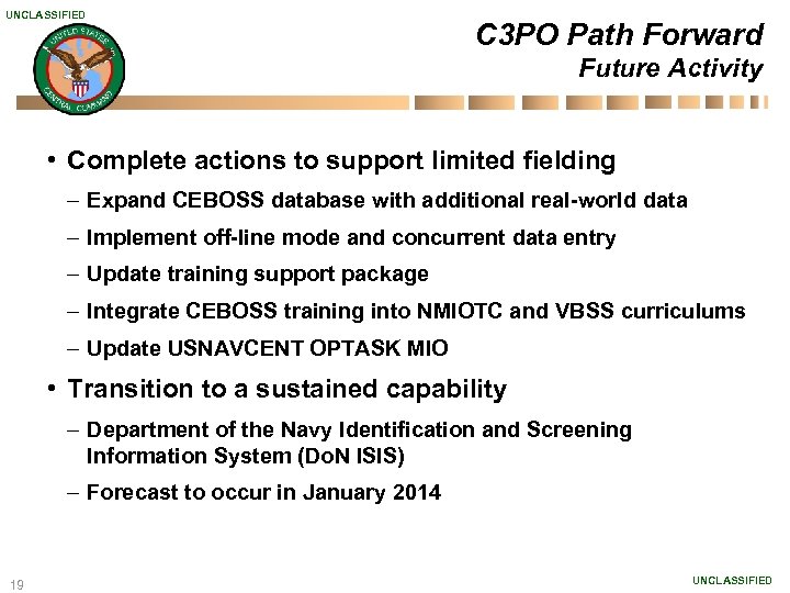 UNCLASSIFIED C 3 PO Path Forward Future Activity • Complete actions to support limited