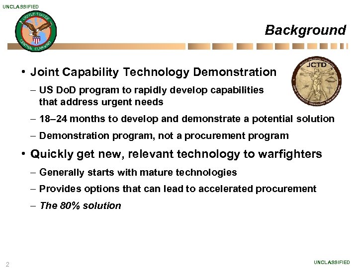 UNCLASSIFIED Background • Joint Capability Technology Demonstration – US Do. D program to rapidly